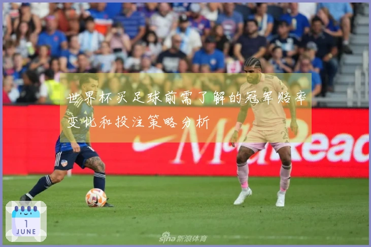 世界杯买足球前需了解的冠军赔率变化和投注策略分析