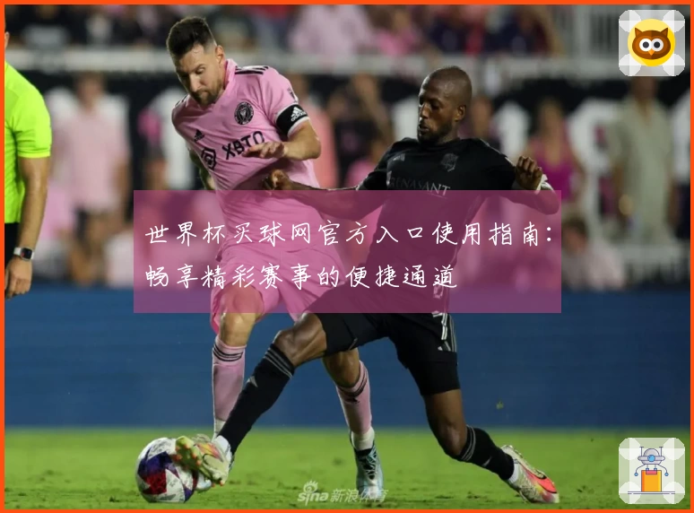 世界杯买球网官方入口使用指南：畅享精彩赛事的便捷通道