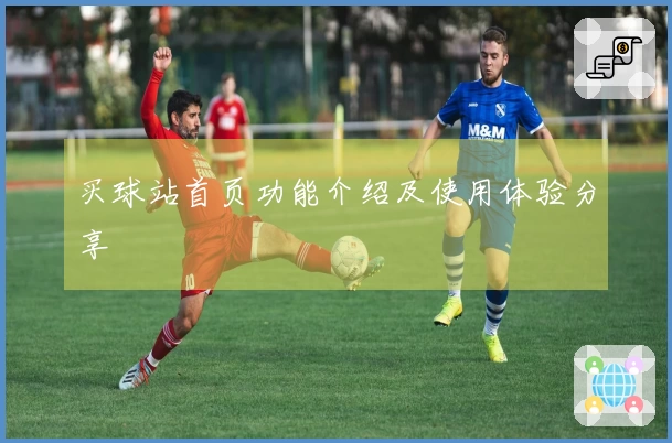 买球站首页功能介绍及使用体验分享