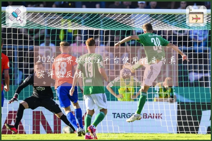 2026世界杯投注平台使用指南与真实评测反馈