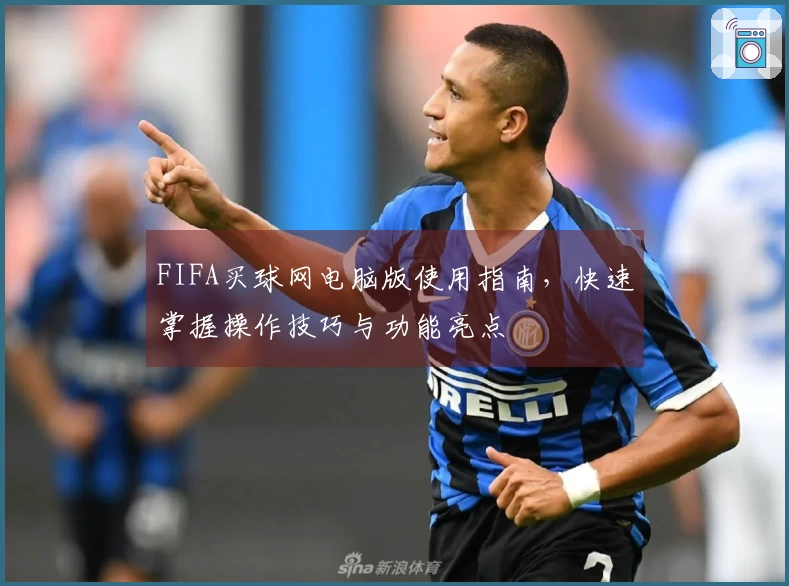 FIFA买球网电脑版使用指南，快速掌握操作技巧与功能亮点